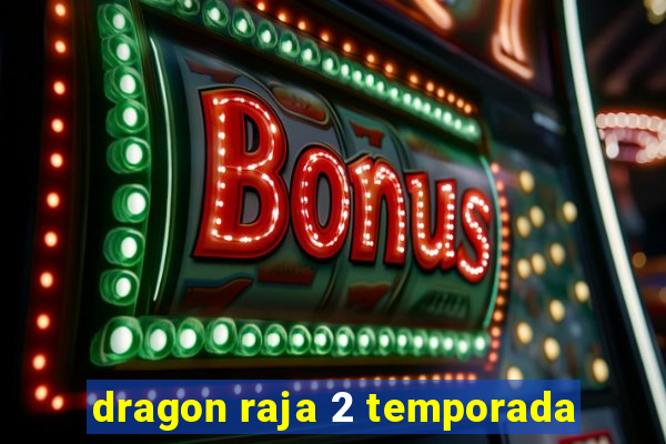 dragon raja 2 temporada